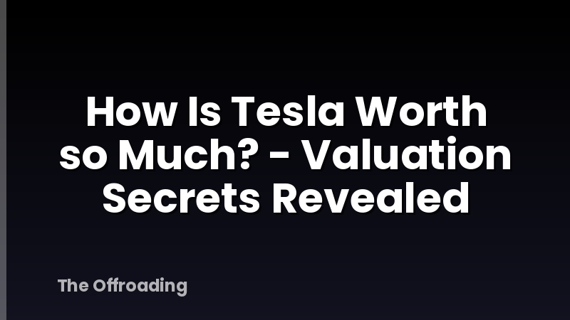 How Is Tesla Worth so Much? - Valuation Secrets Revealed