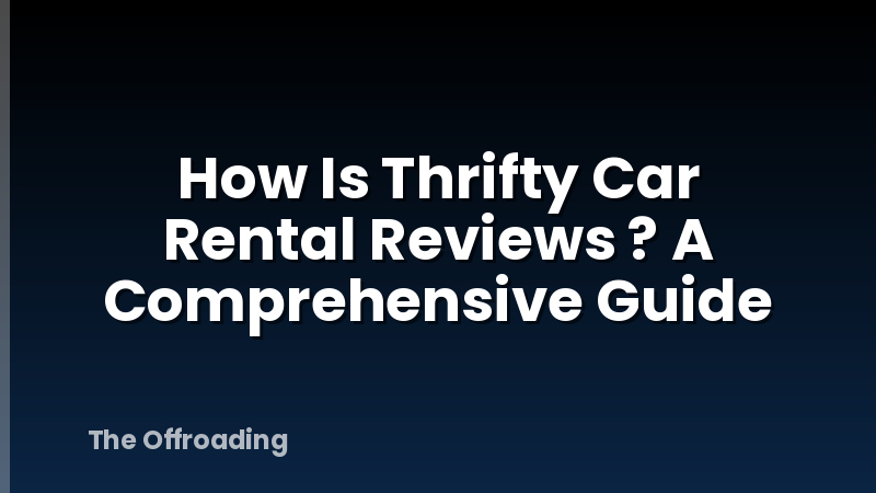 How Is Thrifty Car Rental Reviews ? A Comprehensive Guide