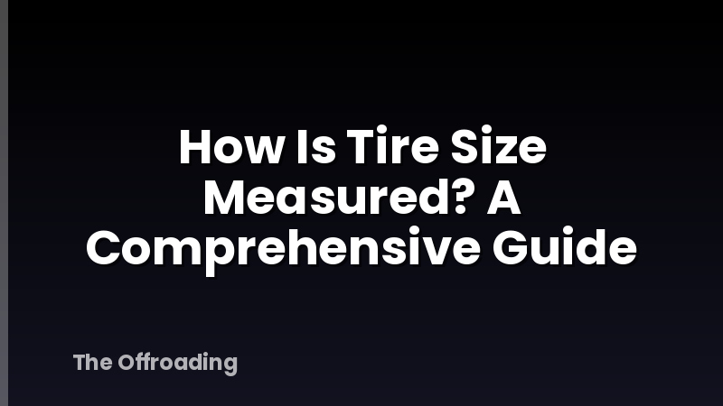 How Is Tire Size Measured? A Comprehensive Guide