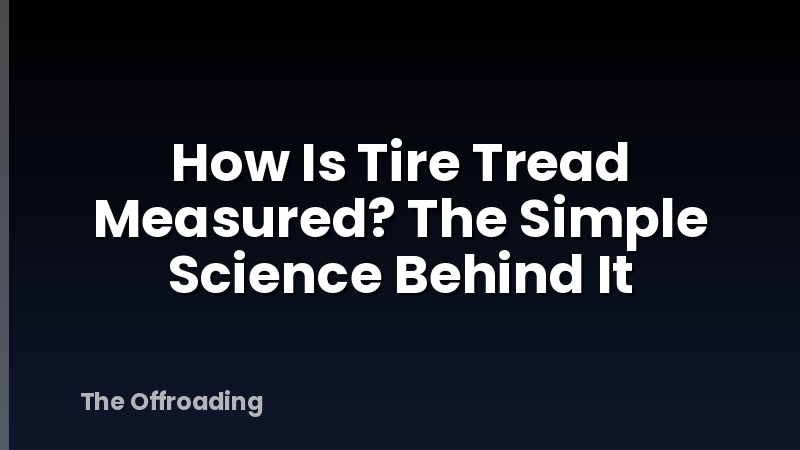 How Is Tire Tread Measured? The Simple Science Behind It