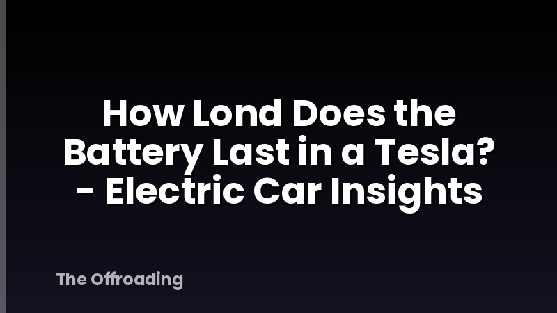How Lond Does the Battery Last in a Tesla? - Electric Car Insights