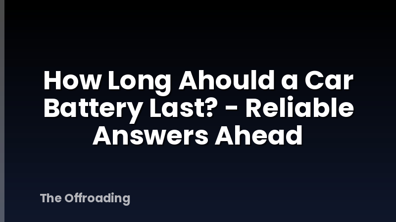 How Long Ahould a Car Battery Last? - Reliable Answers Ahead