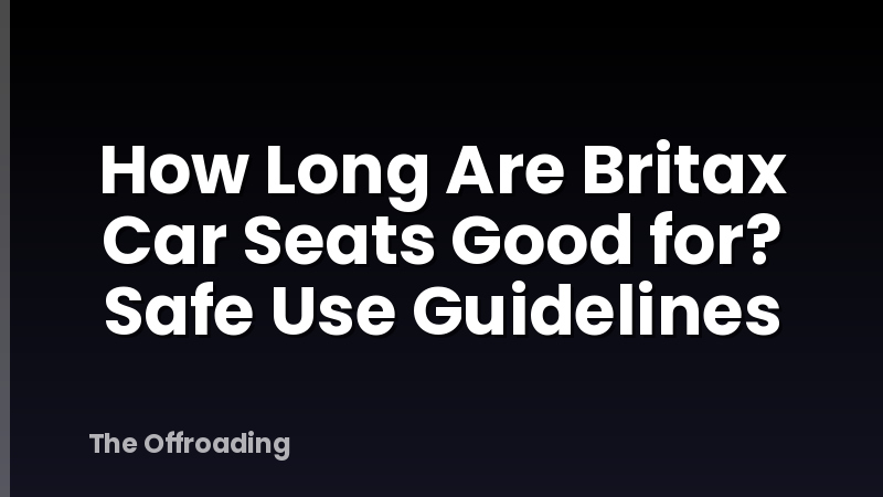 How Long Are Britax Car Seats Good for? Safe Use Guidelines