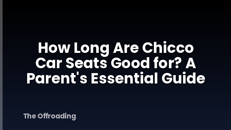 How Long Are Chicco Car Seats Good for? A Parent's Essential Guide