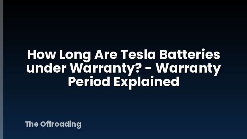 How Long Are Tesla Batteries under Warranty? - Warranty Period Explained
