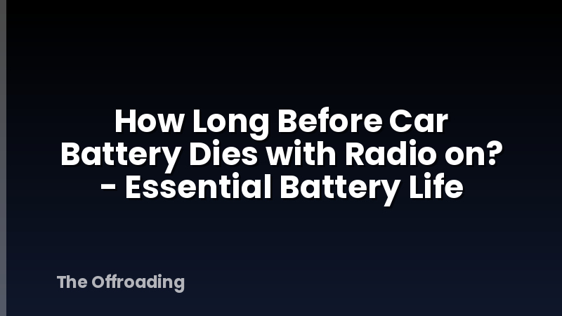 How Long Before Car Battery Dies with Radio on? - Essential Battery Life