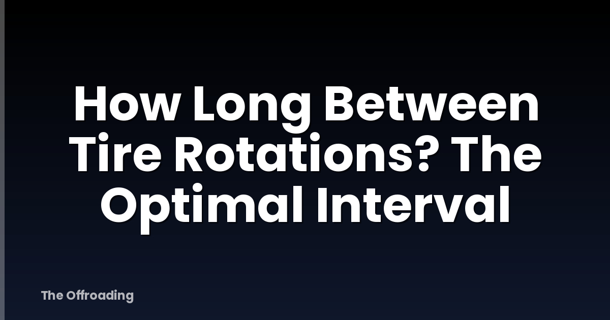 How Long Between Tire Rotations? The Optimal Interval