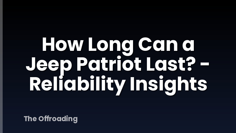 How Long Can a Jeep Patriot Last? - Reliability Insights