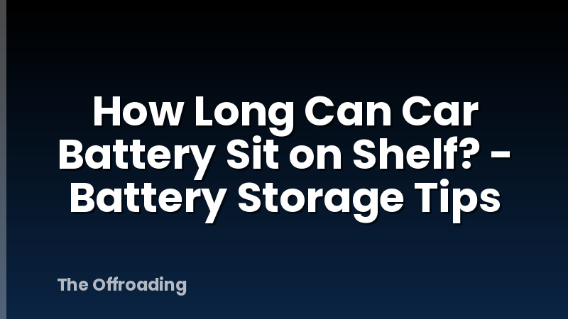 How Long Can Car Battery Sit on Shelf? - Battery Storage Tips