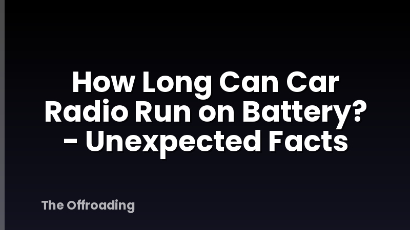 How Long Can Car Radio Run on Battery? - Unexpected Facts