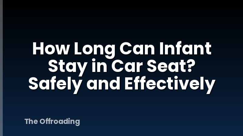 How Long Can Infant Stay in Car Seat? Safely and Effectively