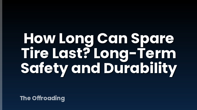 How Long Can Spare Tire Last? Long-Term Safety and Durability