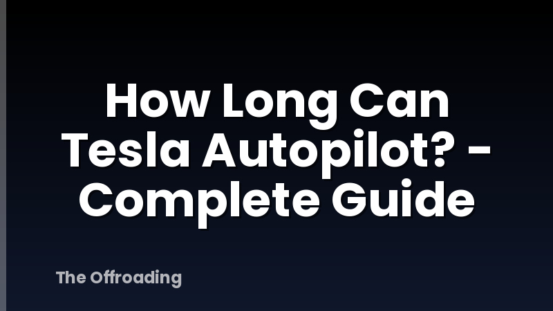 How Long Can Tesla Autopilot? - Complete Guide