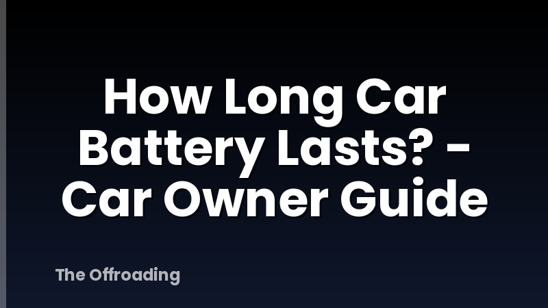 How Long Car Battery Lasts? - Car Owner Guide