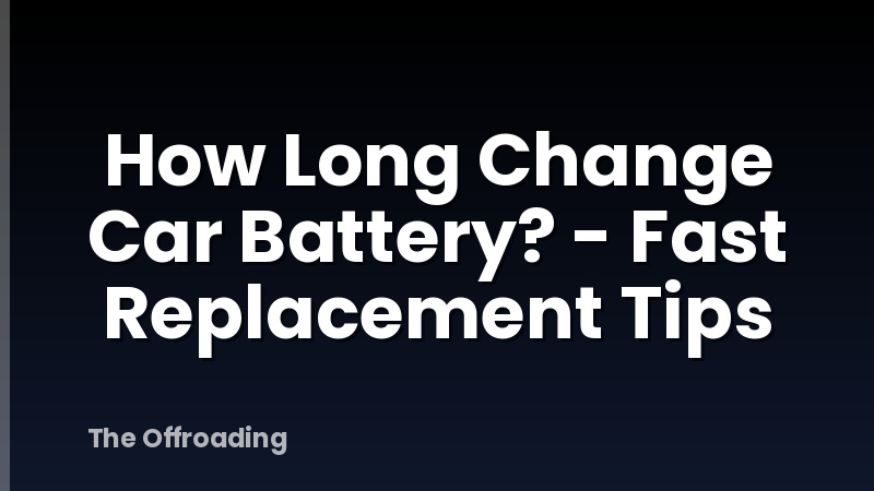 How Long Change Car Battery? - Fast Replacement Tips