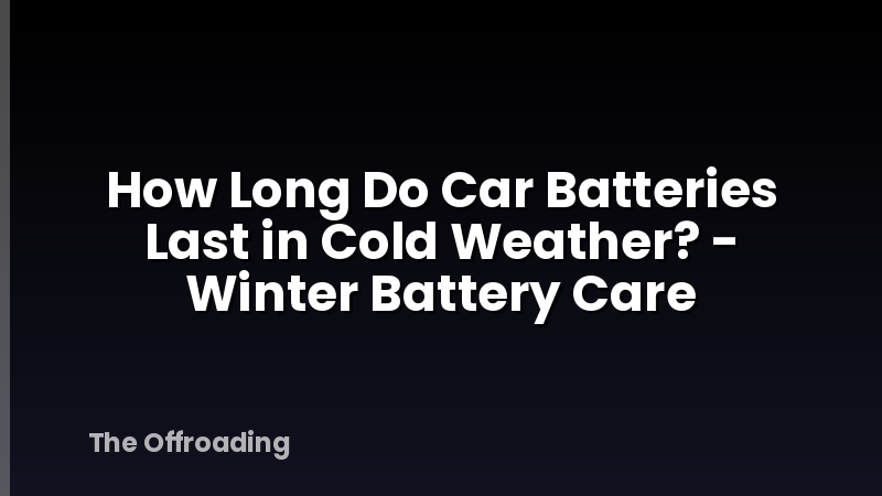 How Long Do Car Batteries Last in Cold Weather? - Winter Battery Care