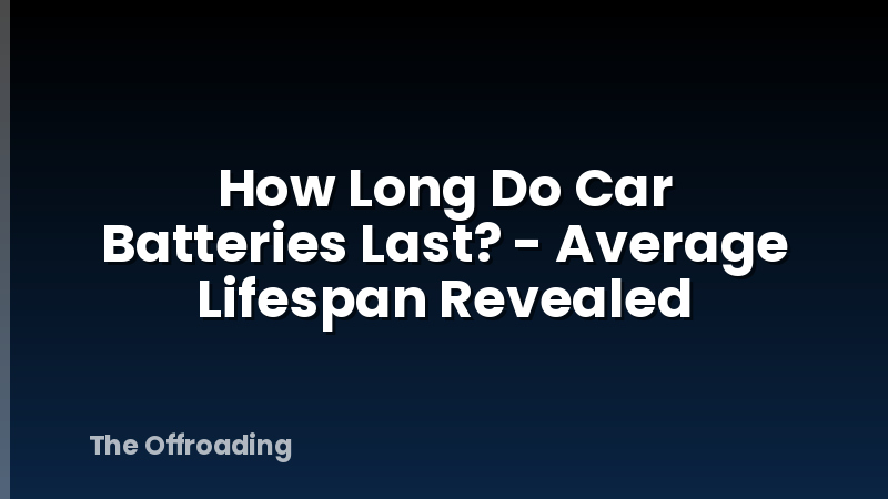 How Long Do Car Batteries Last? - Average Lifespan Revealed