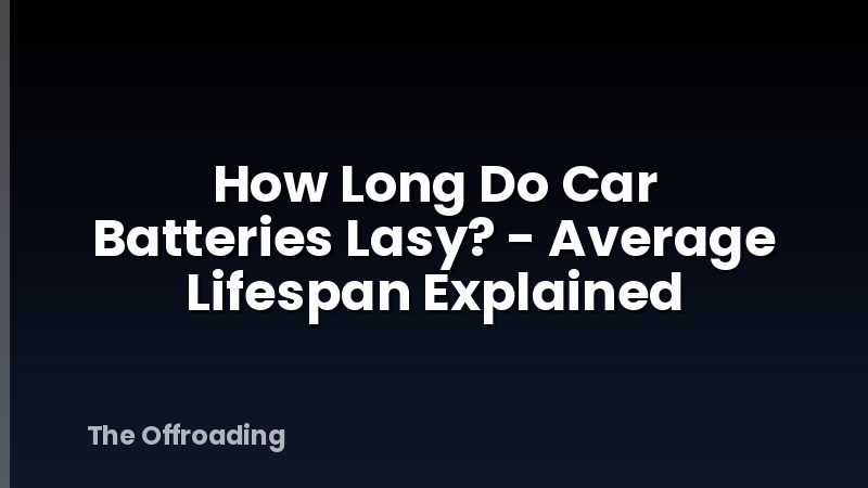 How Long Do Car Batteries Lasy? - Average Lifespan Explained