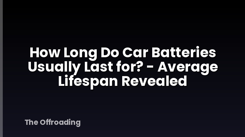 How Long Do Car Batteries Usually Last for? - Average Lifespan Revealed