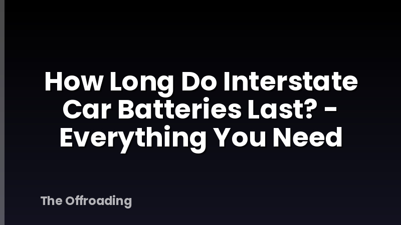How Long Do Interstate Car Batteries Last? - Everything You Need