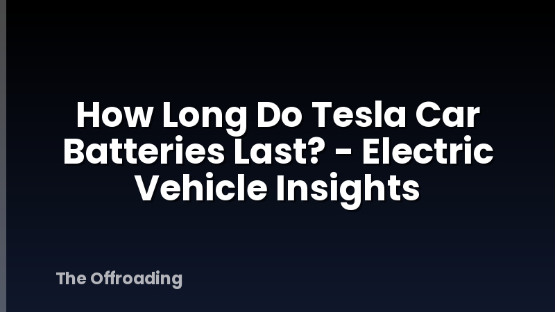 How Long Do Tesla Car Batteries Last? - Electric Vehicle Insights