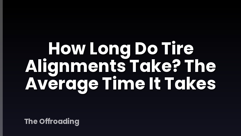 How Long Do Tire Alignments Take? The Average Time It Takes