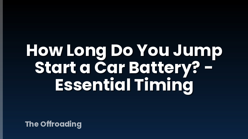How Long Do You Jump Start a Car Battery? - Essential Timing
