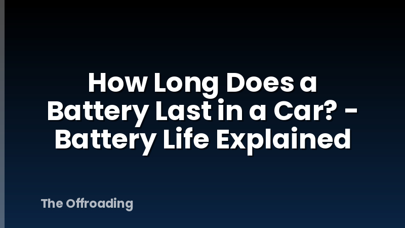 How Long Does a Battery Last in a Car? - Battery Life Explained