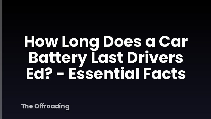 How Long Does a Car Battery Last Drivers Ed? - Essential Facts