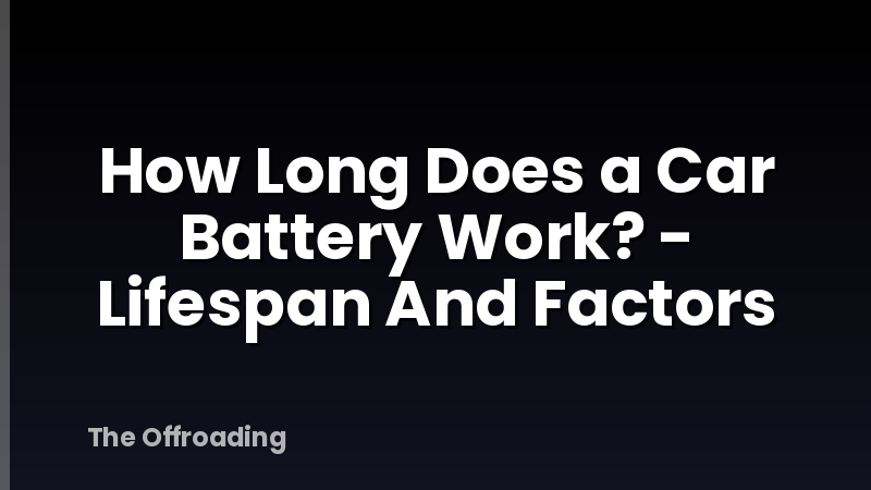 How Long Does a Car Battery Work? - Lifespan And Factors