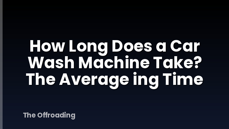 How Long Does a Car Wash Machine Take? The Average ing Time