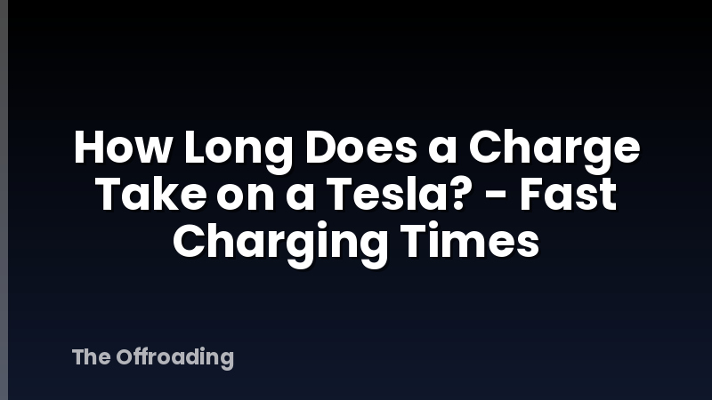 How Long Does a Charge Take on a Tesla? - Fast Charging Times