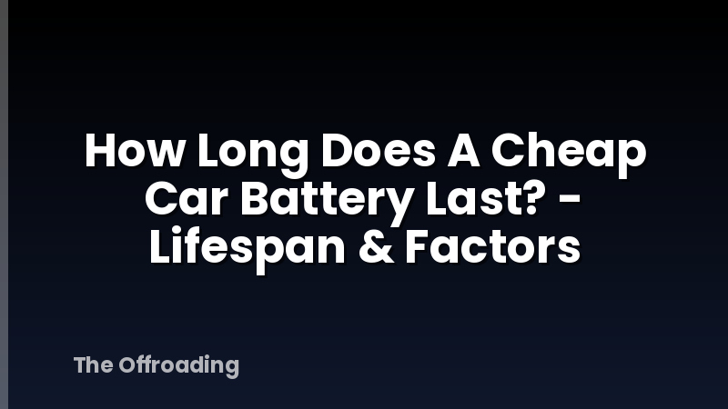 How Long Does A Cheap Car Battery Last? - Lifespan & Factors
