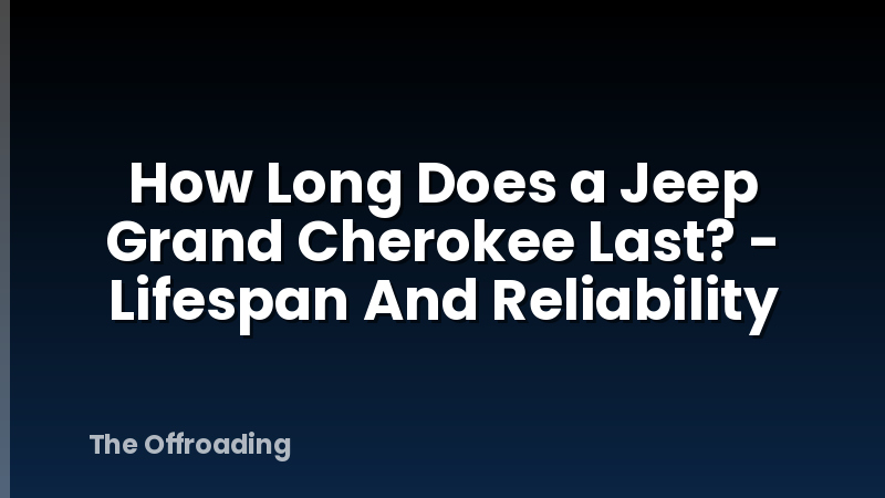 How Long Does a Jeep Grand Cherokee Last? - Lifespan And Reliability