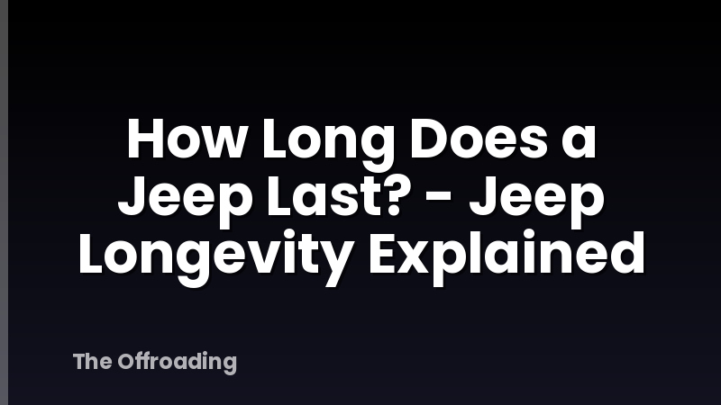 How Long Does a Jeep Last? - Jeep Longevity Explained