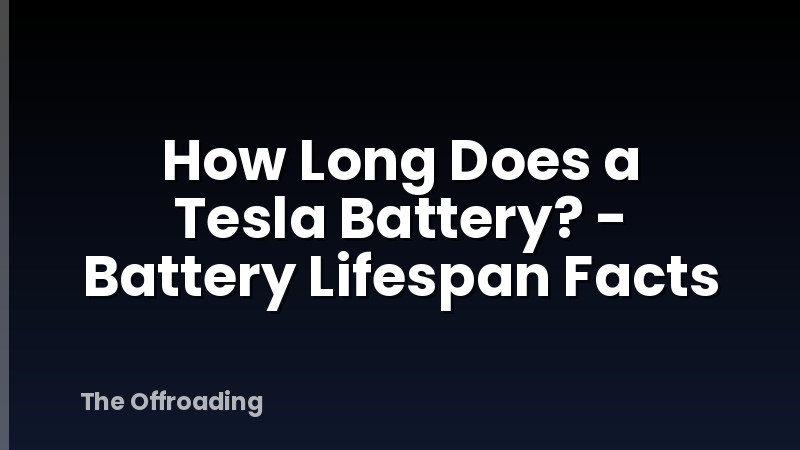 How Long Does a Tesla Battery? - Battery Lifespan Facts