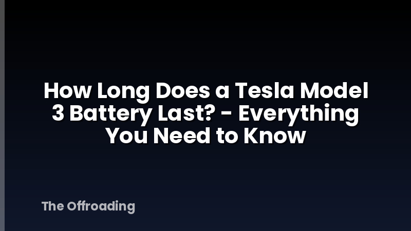 How Long Does a Tesla Model 3 Battery Last? - Everything You Need to Know