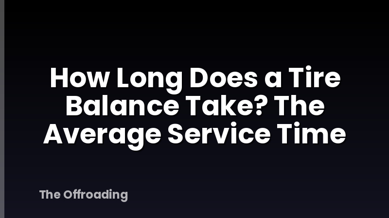 How Long Does a Tire Balance Take? The Average Service Time