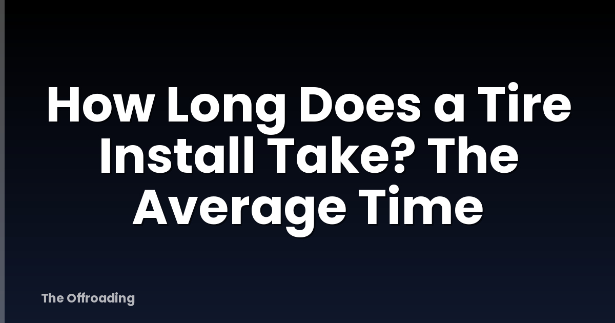 How Long Does a Tire Install Take? The Average Time