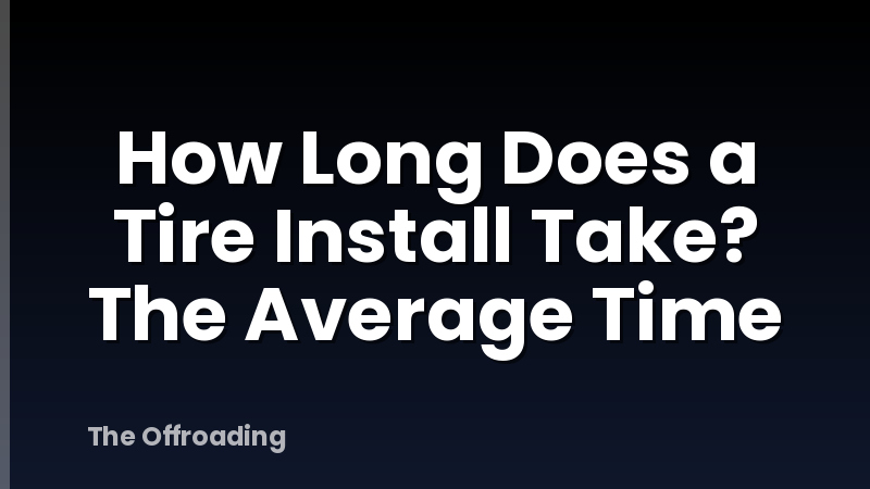 How Long Does a Tire Install Take? The Average Time