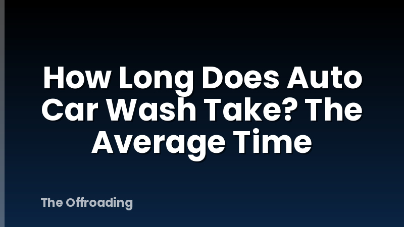 How Long Does Auto Car Wash Take? The Average Time