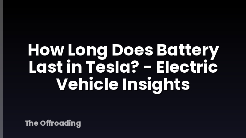 How Long Does Battery Last in Tesla? - Electric Vehicle Insights
