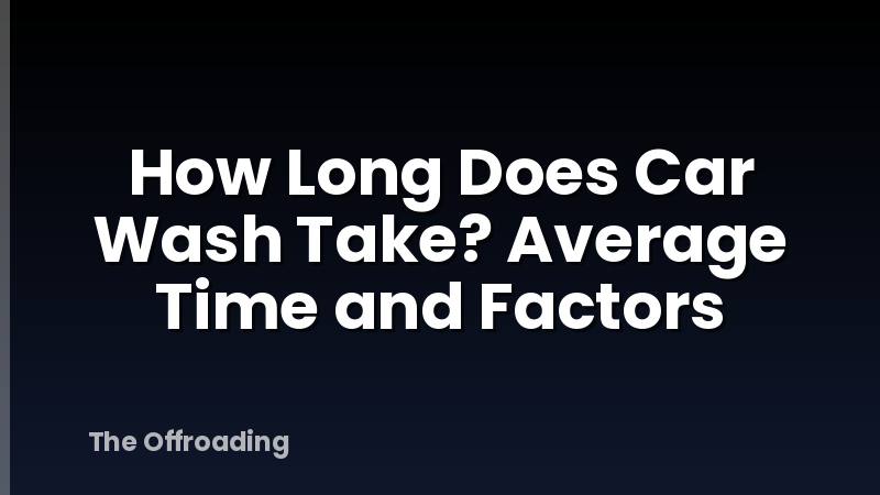 How Long Does Car Wash Take? Average Time and Factors