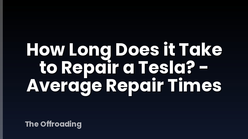 How Long Does it Take to Repair a Tesla? - Average Repair Times