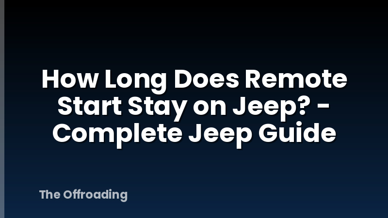 How Long Does Remote Start Stay on Jeep? - Complete Jeep Guide