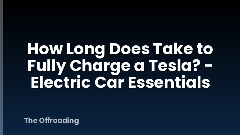 How Long Does Take to Fully Charge a Tesla? - Electric Car Essentials