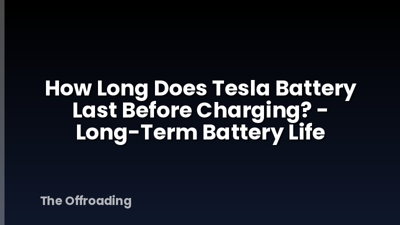 How Long Does Tesla Battery Last Before Charging? - Long-Term Battery Life