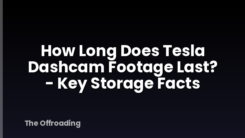 How Long Does Tesla Dashcam Footage Last? - Key Storage Facts