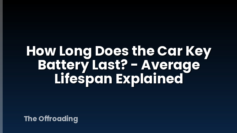 How Long Does the Car Key Battery Last? - Average Lifespan Explained