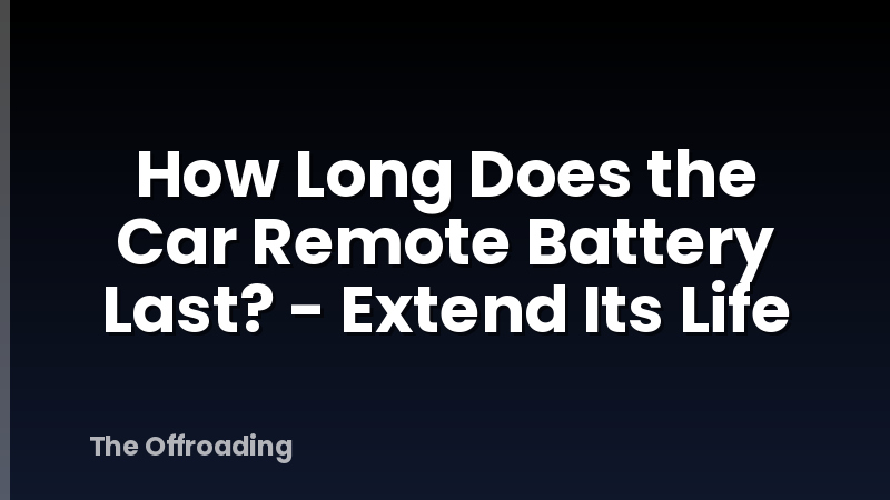 How Long Does the Car Remote Battery Last? - Extend Its Life